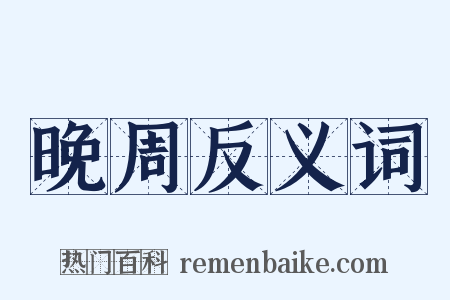 晚周反义词是什么意思的图片